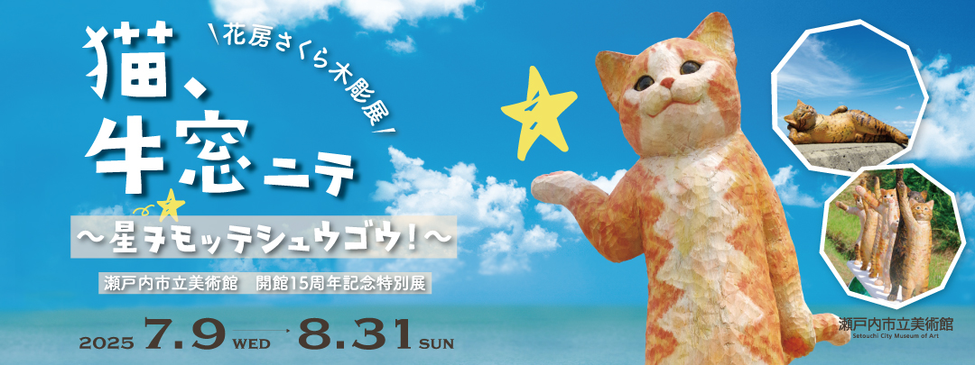瀬戸内市立美術館】花房さくら木彫展「猫、牛窓ニテ～星ヲモッテシュウ