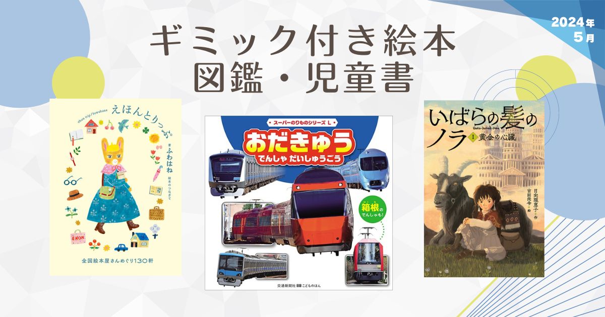 ギミック付き絵本・図鑑・児童書（2024年5月 新刊＆おすすめ絵本