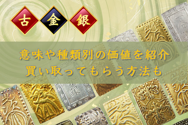 古金銀とは？意味や種類別の価値を紹介！買い取ってもらう方法も｜古銭