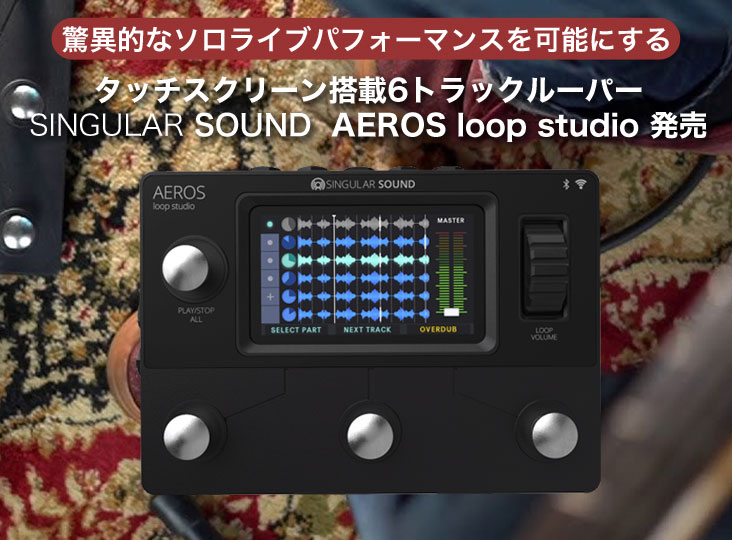 タッチスクリーン搭載6トラックルーパー SINGULAR SOUND/AEROS loop