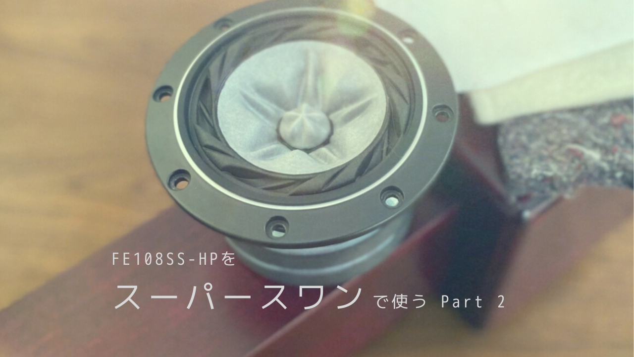 FE108SS-HP をスーパースワンで使う Part 2 – Xperience Speaker Factory