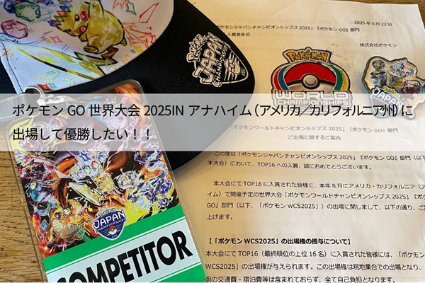 ポケモンGO世界大会2025INアナハイム（アメリカ）に出場して優勝したい