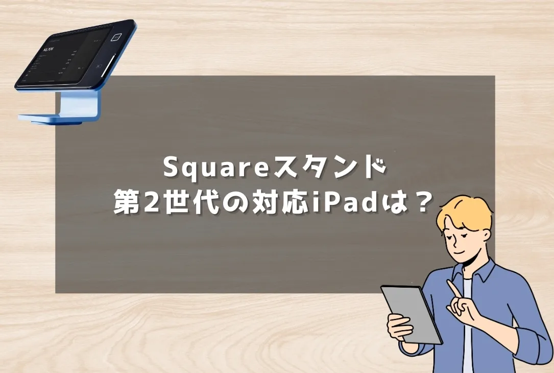 Squareスタンド第2世代の対応iPadは？購入前に確認したい全モデル
