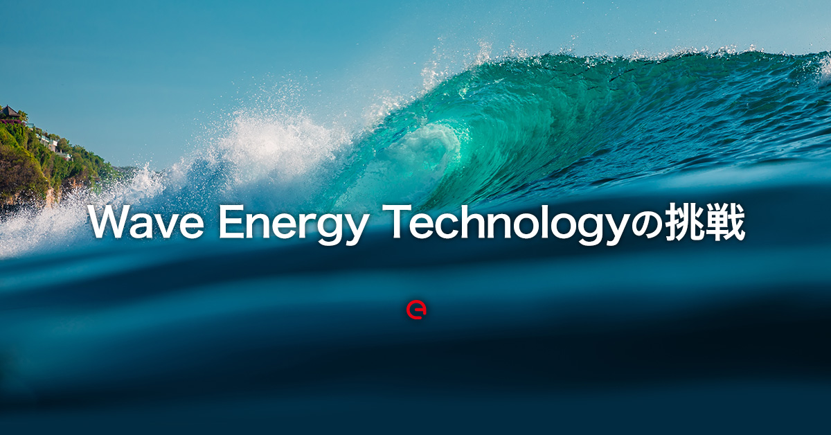 海に囲まれた日本だからこそ、波力発電を Wave Energy Technology