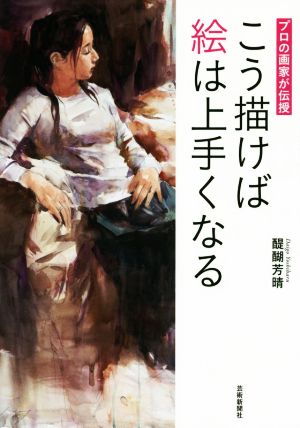 こう描けば絵は上手くなる プロの画家が伝授 中古本・書籍 | ブック