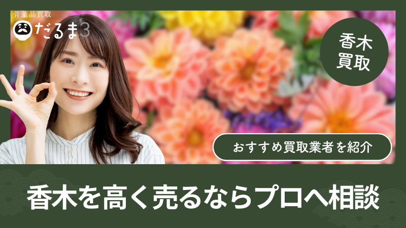 香木（沈香・伽羅・白檀）の買取査定は経験豊富な査定士へ相談を
