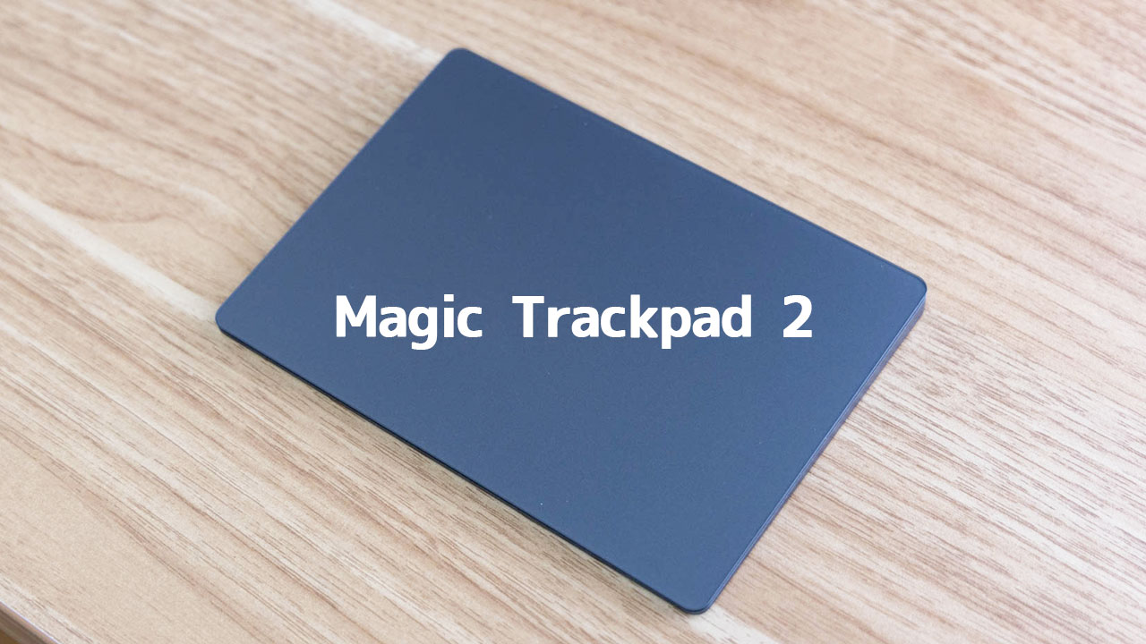 Apple純正のトラックパッド「Magic Trackpad 2」を購入！MacBookの