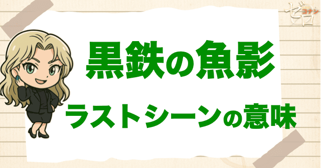黒鉄の魚影のラストシーン/エンドロールの考察。最後のベルモットや