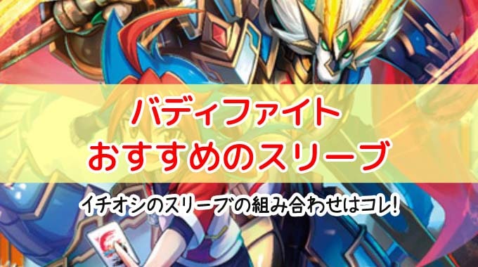 スリーブ解説】『バディファイト』におすすめのスリーブ構成 | ボドスリ