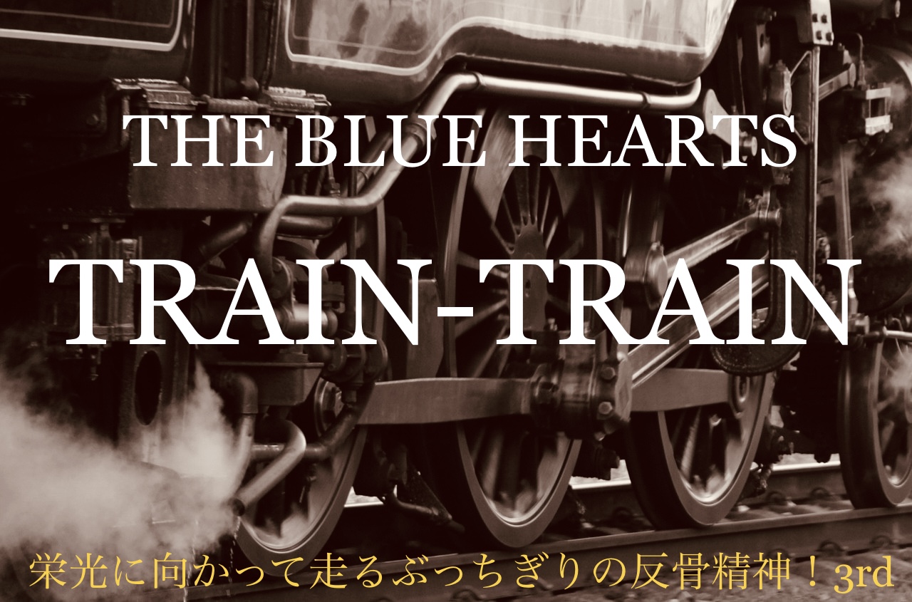 THE BLUE HEARTS/TRAIN-TRAIN 栄光に向かって走るぶっちぎりの反骨精神