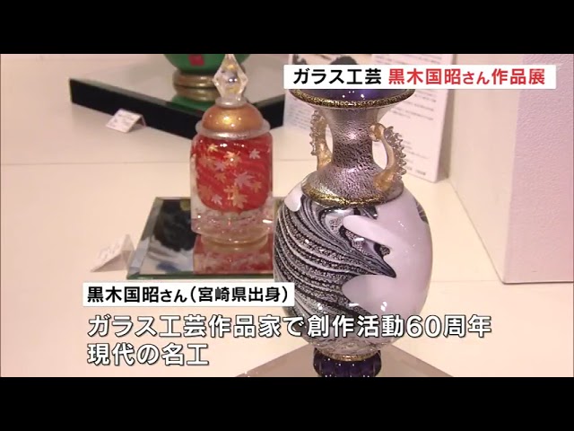 驚きをぜひ味わって」現代の名工、ガラス工芸作家・黒木国昭さん作品展