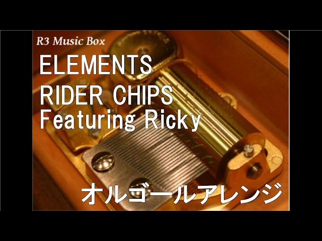 ELEMENTS/RIDER CHIPS Featuring Ricky【オルゴール】 (テレビ朝日系