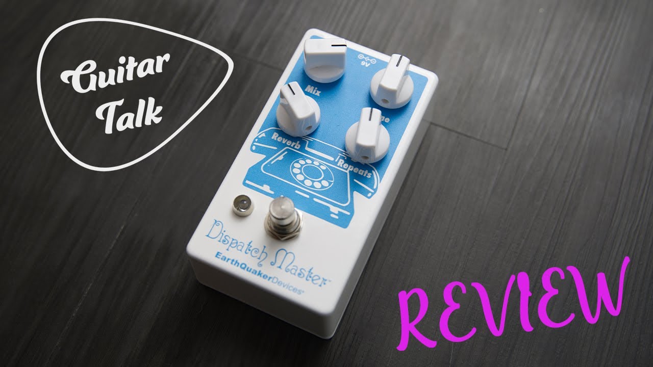 Guitar Talk - Earthquaker Devices Dispatch Master Delay and Reverb