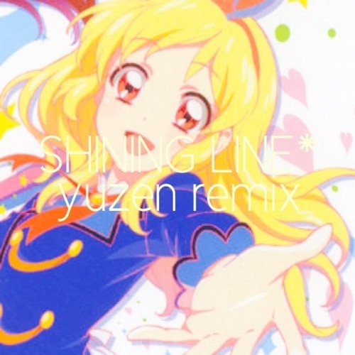 Stream 【アイカツ！】SHINING LINE* (yuzen Remix) by yuzen | Listen