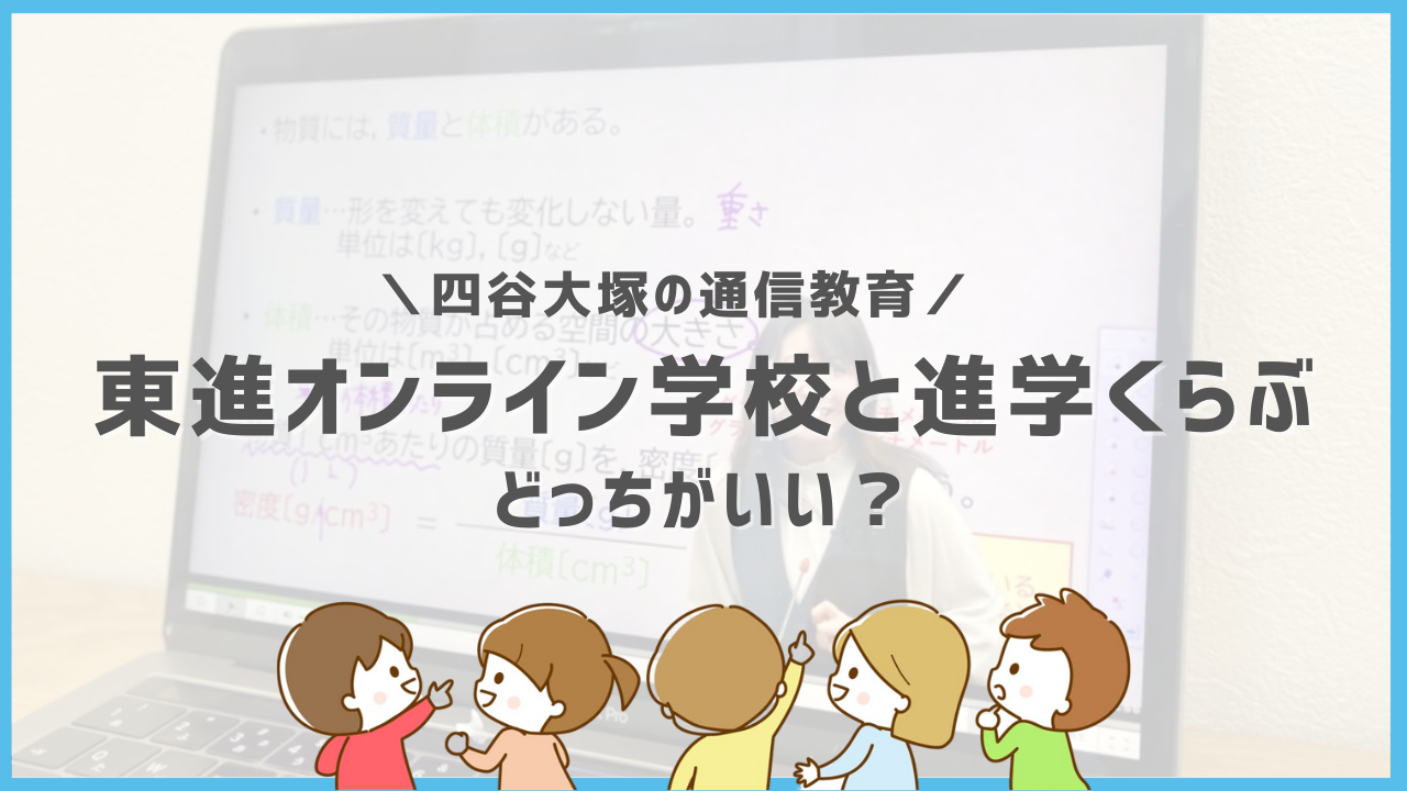 東進オンライン学校と四谷大塚の進学くらぶ（リトルくらぶ）の違いは