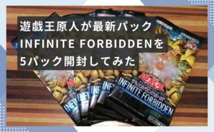 遊戯王原人が最新パックINFINITE FORBIDDENを5パック開封してみた