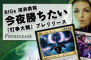 BIGs 河浜貴和 今夜勝ちたい『灯争大戦』プレリリース【BIGWEB | MTG