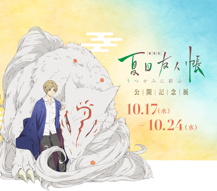 劇場版 夏目友人帳 ～うつせみに結ぶ～」公開記念展｜10.17(水)ー10.24(水)