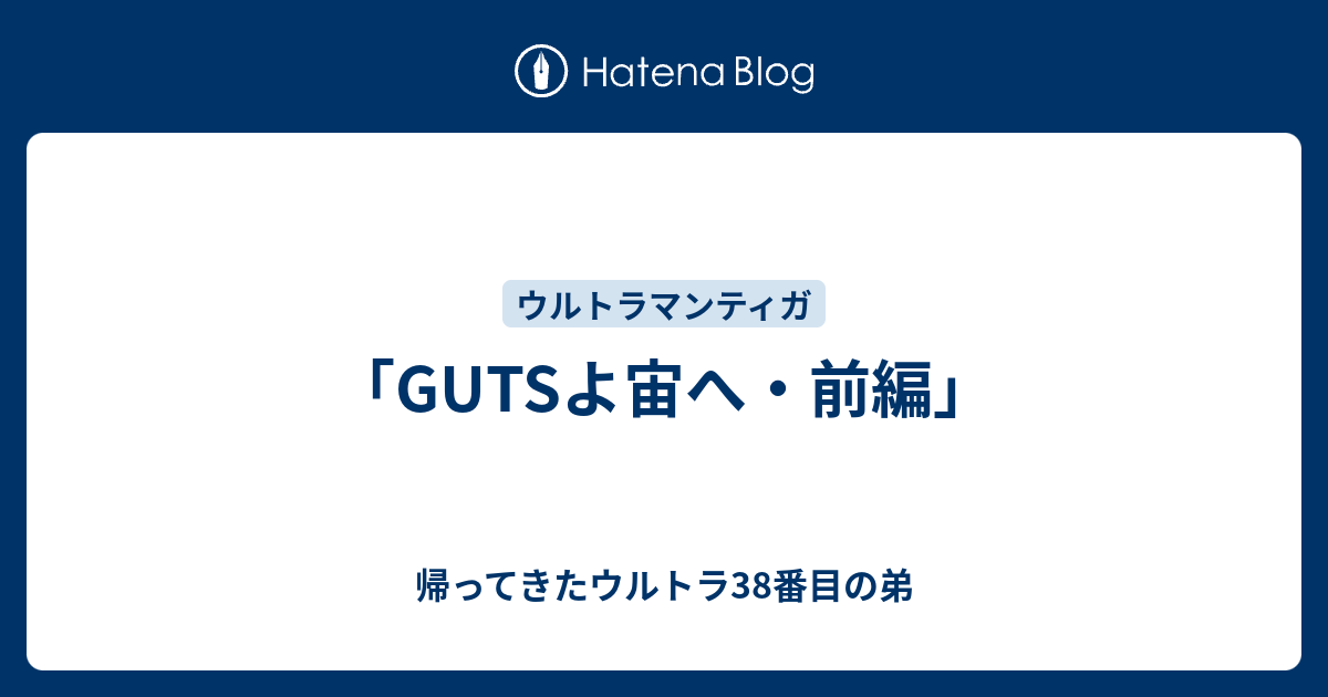 GUTSよ宙へ・前編」 - 帰ってきたウルトラ38番目の弟