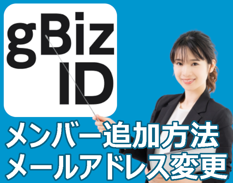 gBizIDのメンバーアカウント追加方法とメールアドレス変更方法の手順