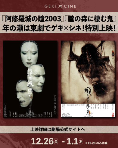 年の瀬は東劇でゲキ×シネ！『阿修羅城の瞳2003』『朧の森に棲む鬼