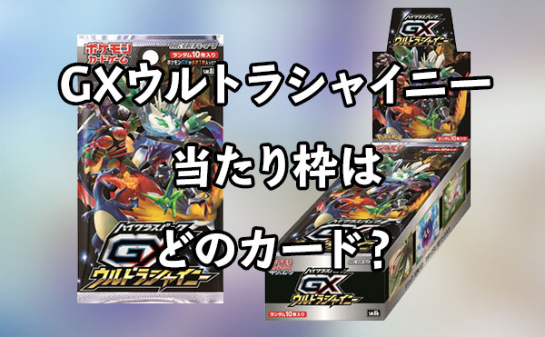 GXウルトラシャイニーの当たり枠はどのカード？ シングルカード価格