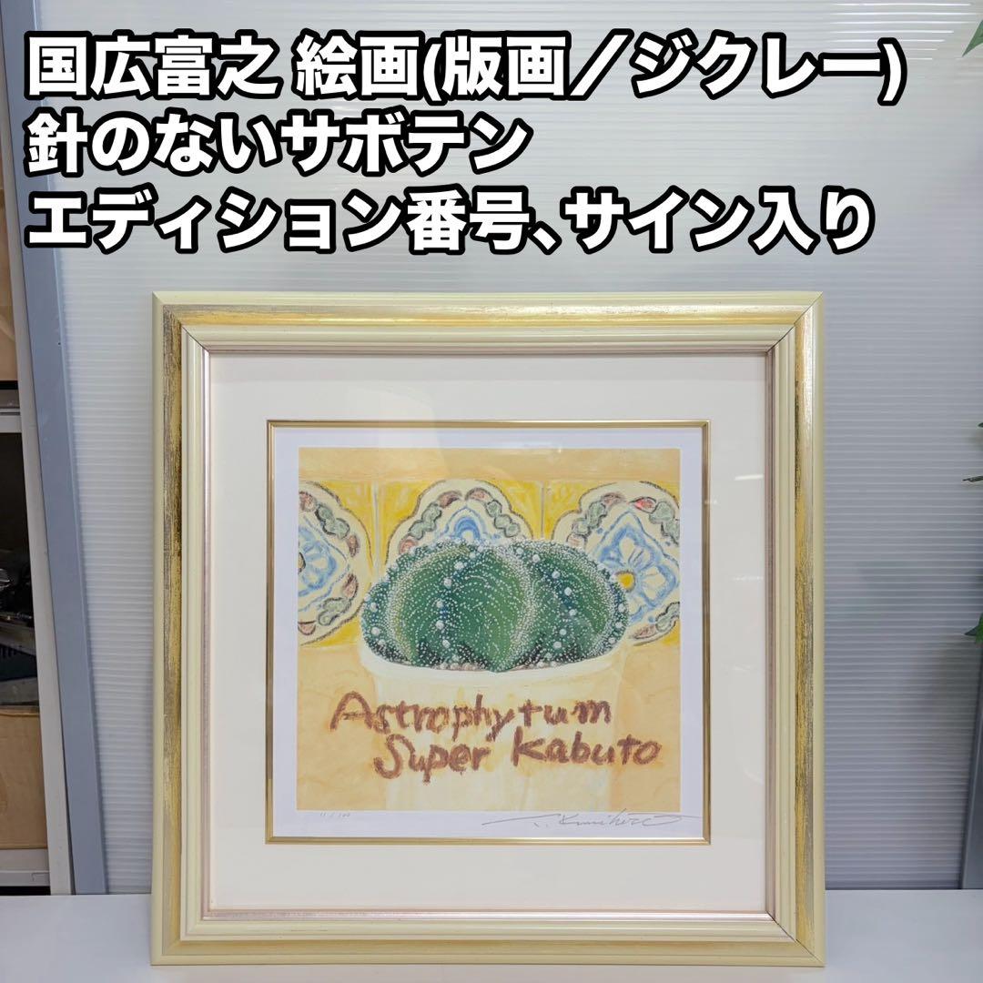 国広富之 絵画 版画／ジクレー 針のないサボテン エディション番号 サイン入り